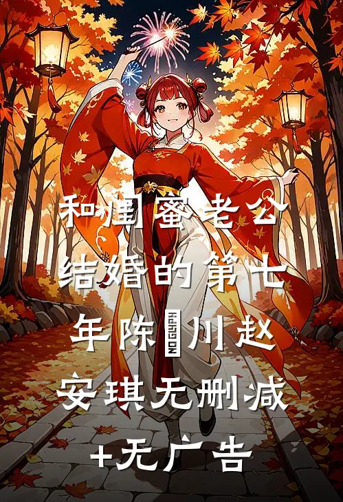 和闺蜜老公结婚的第七年陈璟川赵安琪无删减+无广告