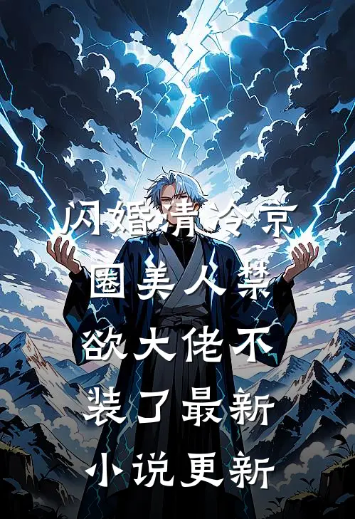 闪婚清冷京圈美人禁欲大佬不装了最新小说更新