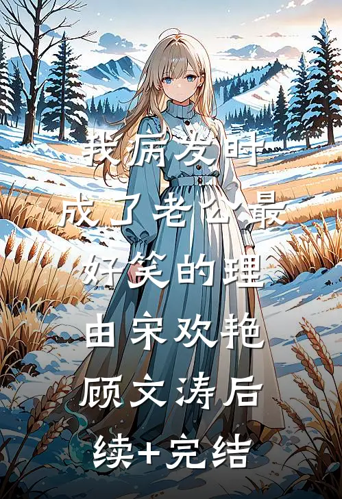我病发时，成了老公最好笑的理由宋欢艳顾文涛后续+完结