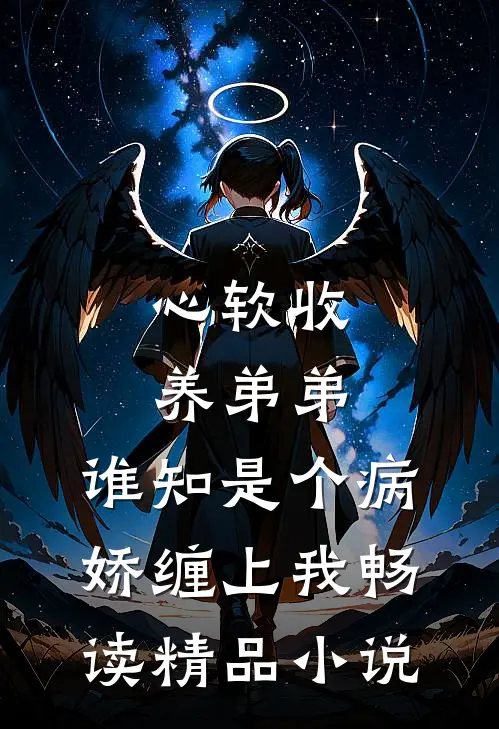 心软收养弟弟，谁知是个病娇缠上我畅读精品小说