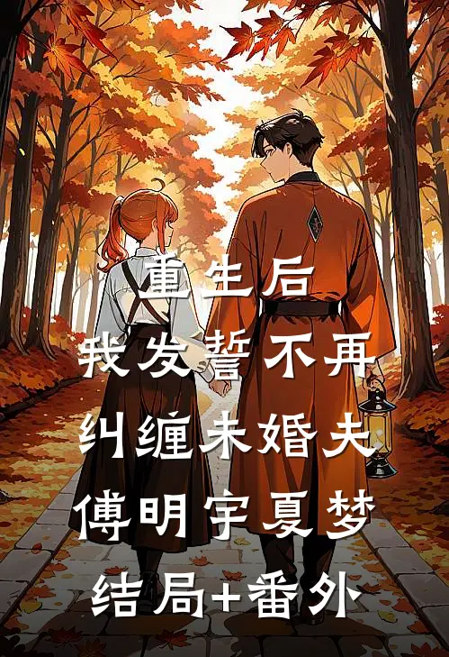 重生后，我发誓不再纠缠未婚夫傅明宇夏梦结局+番外