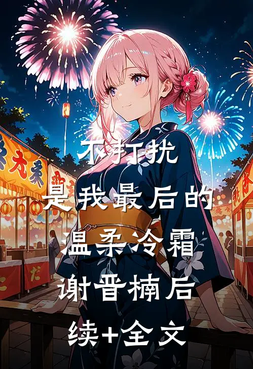 不打扰，是我最后的温柔冷霜谢晋楠后续+全文