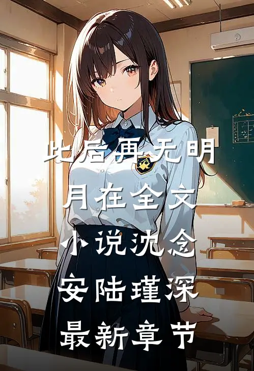 此后再无明月在全文小说沈念安陆瑾深最新章节