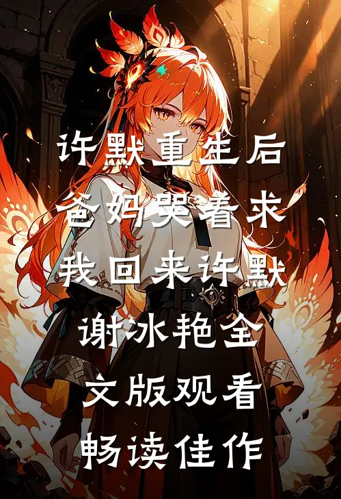 许默重生后爸妈哭着求我回来许默谢冰艳全文版观看畅读佳作