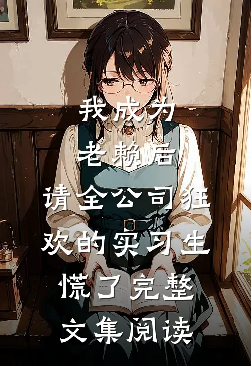 我成为老赖后，请全公司狂欢的实习生慌了完整文集阅读