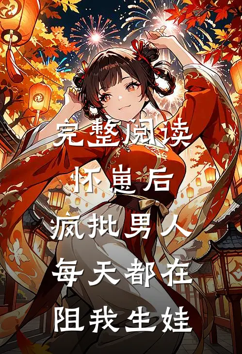 完整阅读怀崽后，疯批男人每天都在阻我生娃