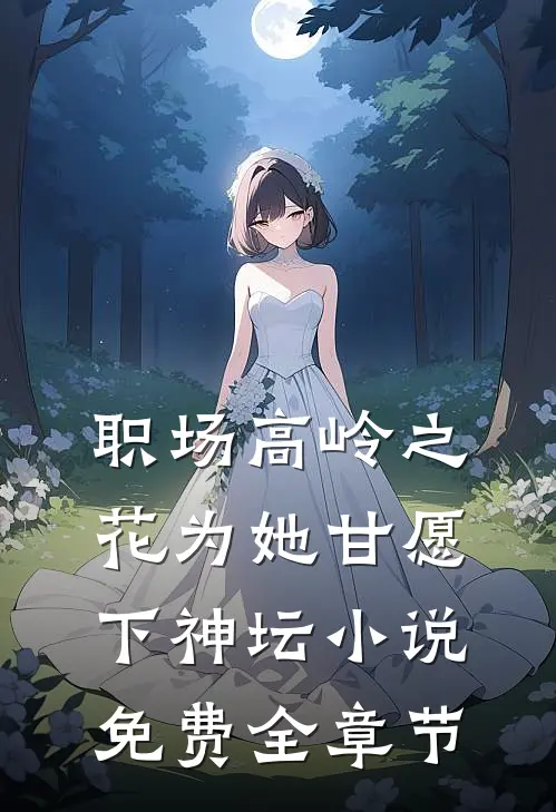 职场高岭之花为她甘愿下神坛小说免费全章节