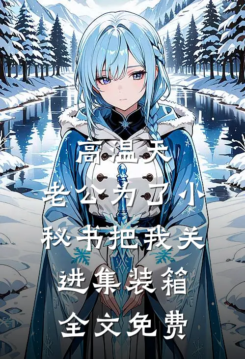 高温天，老公为了小秘书把我关进集装箱全文免费