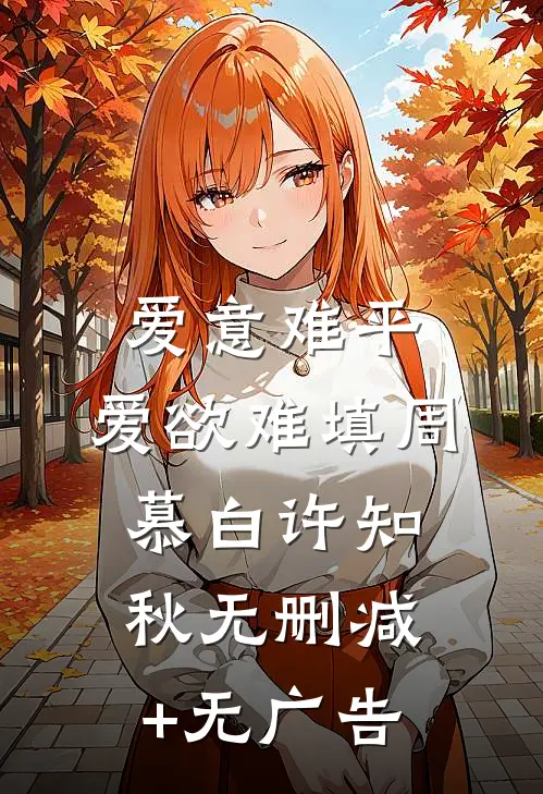 爱意难平，爱欲难填周慕白许知秋无删减+无广告