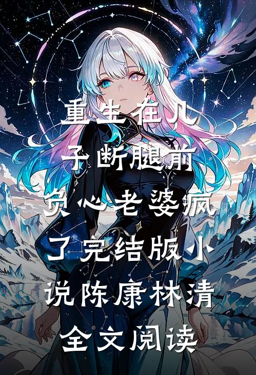 重生在儿子断腿前，负心老婆疯了完结版小说_陈康林清全文阅读