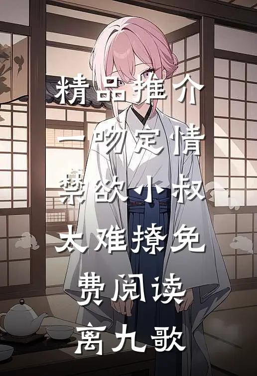 精品推介一吻定情禁欲小叔太难撩免费阅读 离九歌