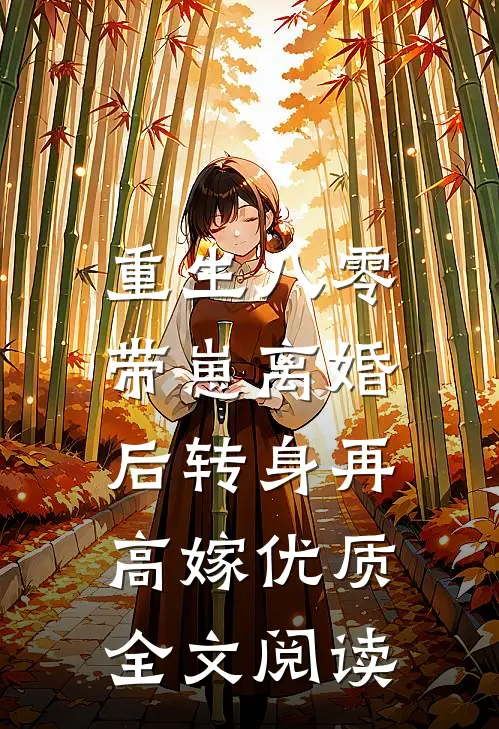 重生八零，带崽离婚后转身再高嫁优质全文阅读
