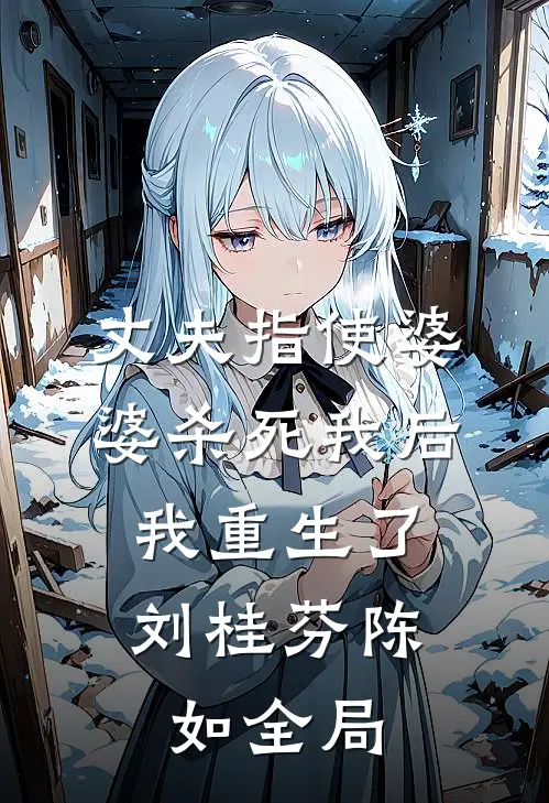 丈夫指使婆婆杀死我后，我重生了刘桂芬陈如全局