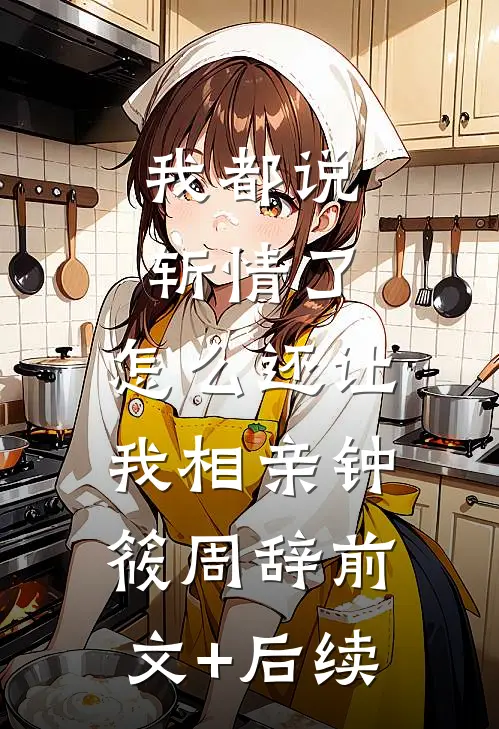 我都说斩情了，怎么还让我相亲钟筱周辞前文+后续