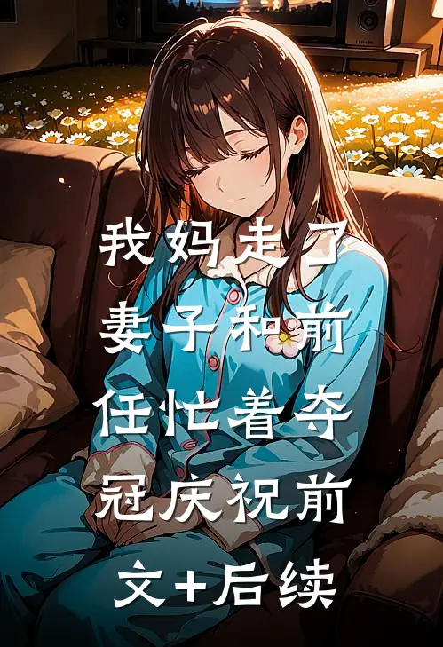 我妈走了，妻子和前任忙着夺冠庆祝前文+后续
