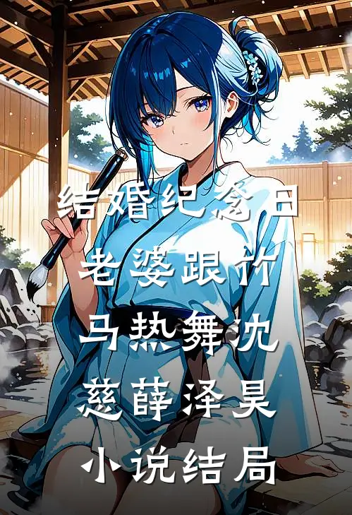 结婚纪念日，老婆跟竹马热舞沈慈薛泽昊小说结局