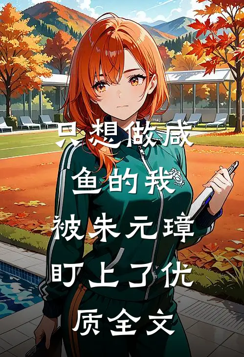 只想做咸鱼的我，被朱元璋盯上了优质全文