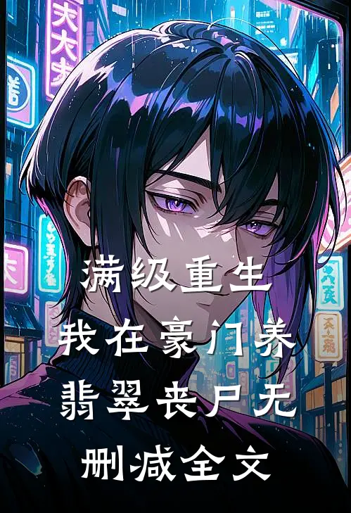 满级重生：我在豪门养翡翠丧尸无删减全文