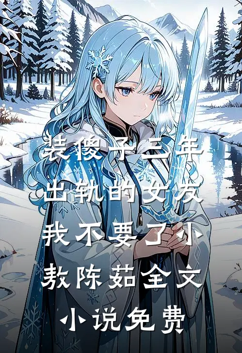 装傻子三年，出轨的女友我不要了小敖陈茹全文小说免费