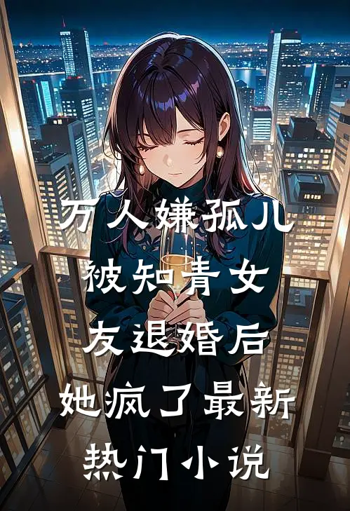 万人嫌孤儿被知青女友退婚后，她疯了最新热门小说