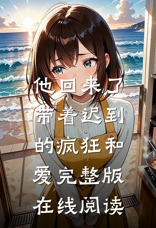 他回来了，带着迟到的疯狂和爱完整版在线阅读