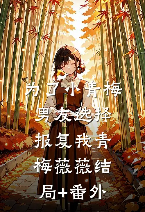 为了小青梅，男友选择报复我青梅薇薇结局+番外