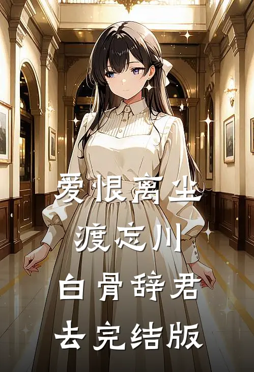 爱恨离尘渡忘川，白骨辞君去完结版