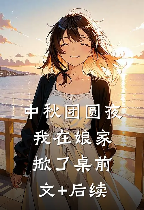 中秋团圆夜，我在娘家掀了桌前文+后续