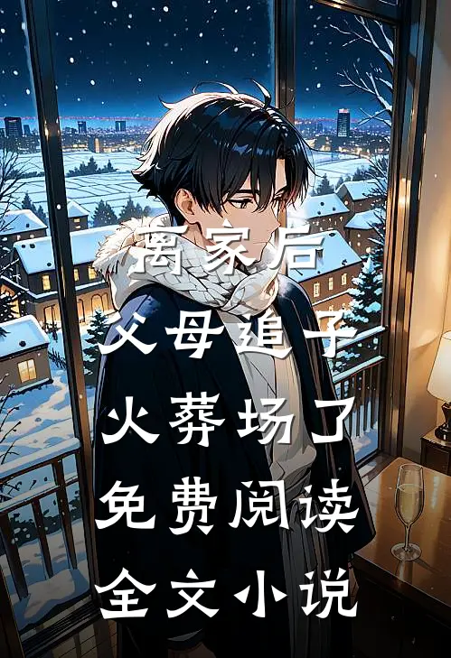 离家后,父母追子火葬场了免费阅读全文小说