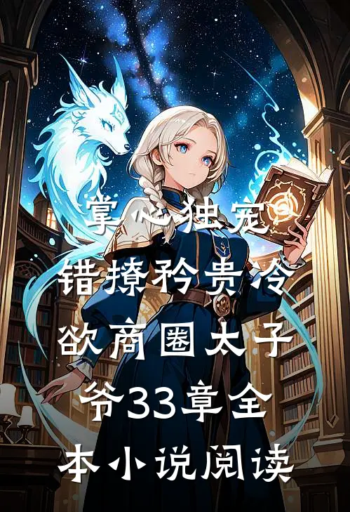 掌心独宠:错撩矜贵冷欲商圈太子爷33章全本小说阅读