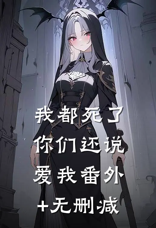 我都死了，你们还说爱我番外+无删减