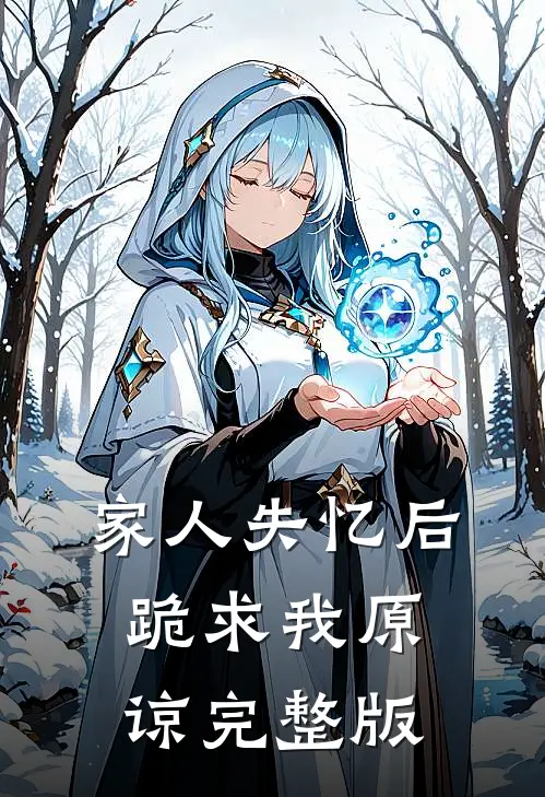 家人失忆后，跪求我原谅完整版