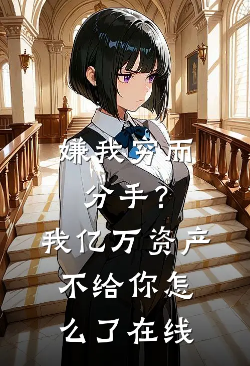 嫌我穷而分手？我亿万资产不给你怎么了在线