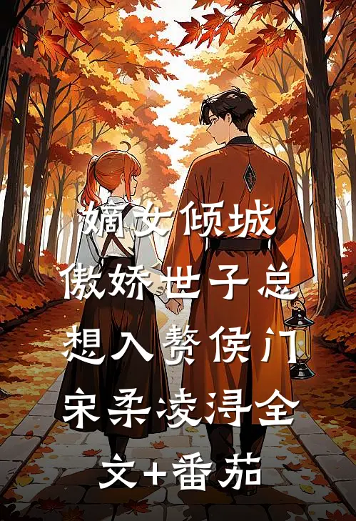 嫡女倾城，傲娇世子总想入赘侯门宋柔凌浔全文+番茄
