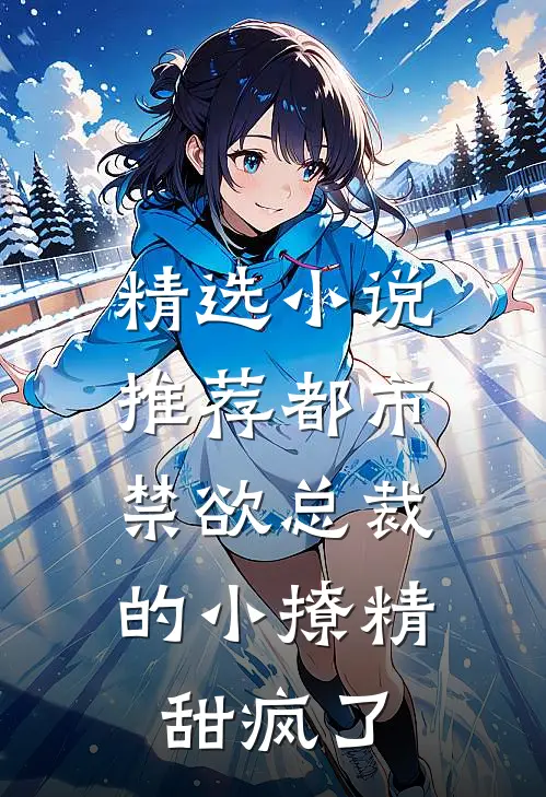 精选小说推荐都市：禁欲总裁的小撩精甜疯了