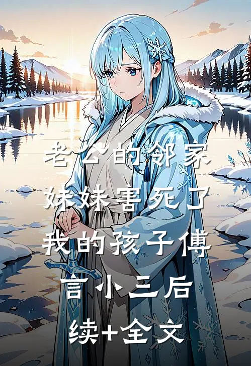 老公的邻家妹妹害死了我的孩子傅言小三后续+全文