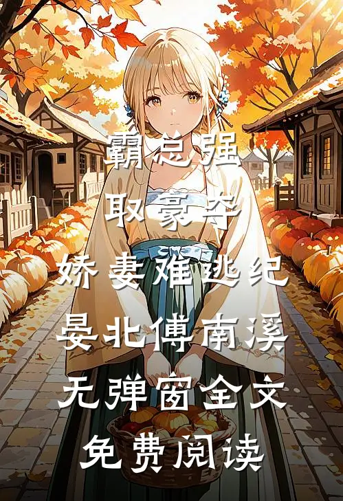 霸总强取豪夺：娇妻难逃（纪晏北傅南溪）无弹窗全文免费阅读