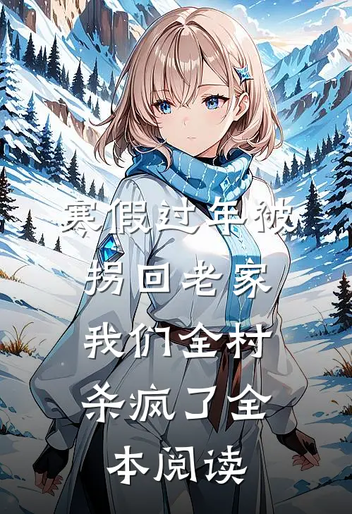 寒假过年被拐回老家，我们全村杀疯了全本阅读