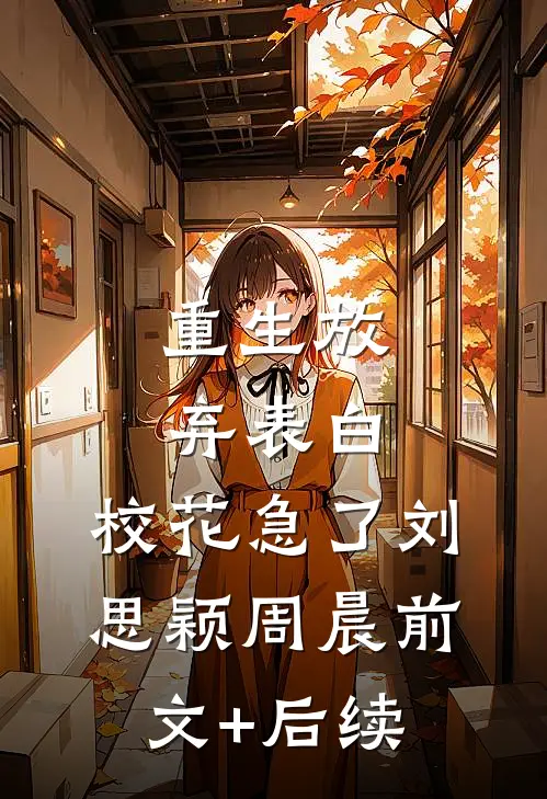 重生放弃表白，校花急了刘思颖周晨前文+后续