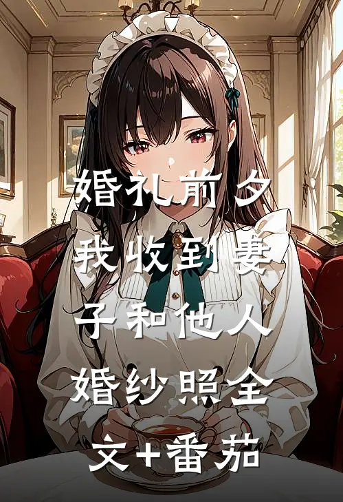 婚礼前夕，我收到妻子和他人婚纱照全文+番茄