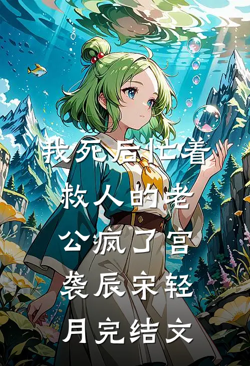 我死后忙着救人的老公疯了宫袭辰宋轻月完结文
