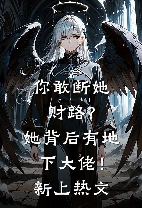 你敢断她财路？她背后有地下大佬！新上热文