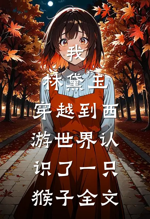 我，林黛玉，穿越到西游世界认识了一只猴子全文