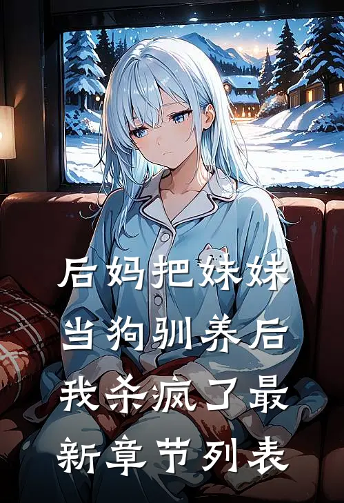 后妈把妹妹当狗驯养后，我杀疯了最新章节列表