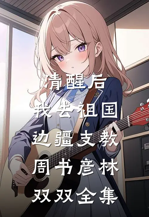 清醒后，我去祖国边疆支教周书彦林双双全集