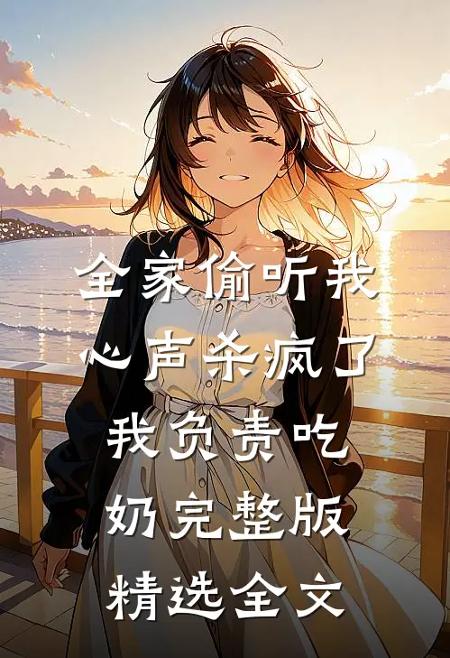 全家偷听我心声杀疯了我负责吃奶完整版精选全文