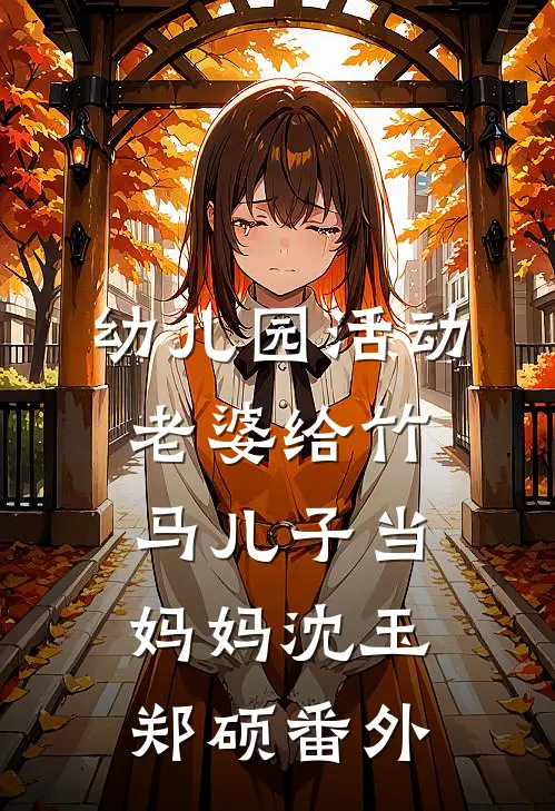 幼儿园活动，老婆给竹马儿子当妈妈沈玉郑硕番外