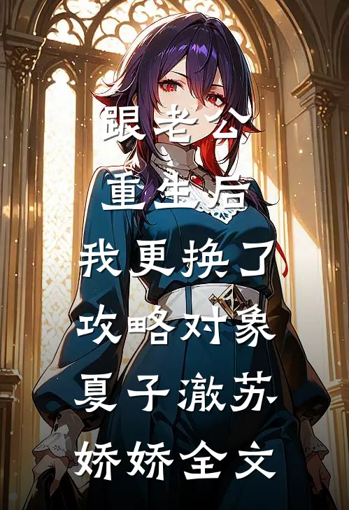 跟老公重生后，我更换了攻略对象夏子澈苏娇娇全文