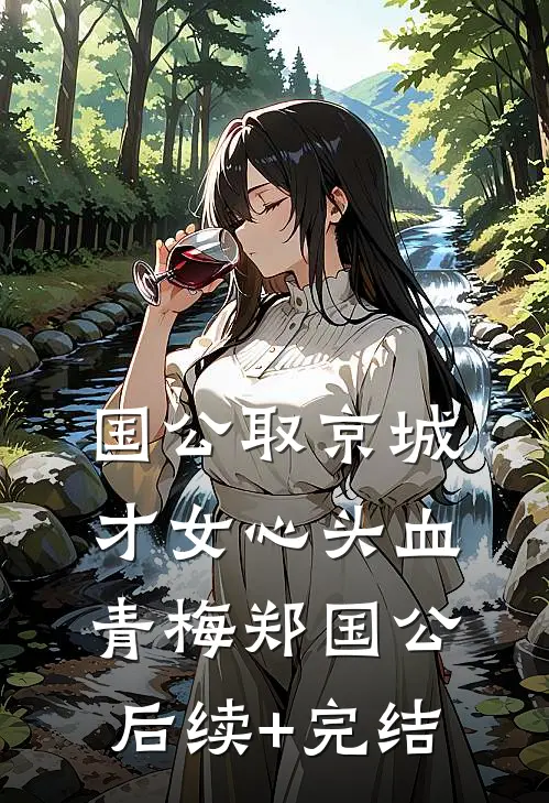 国公取京城才女心头血青梅郑国公后续+完结
