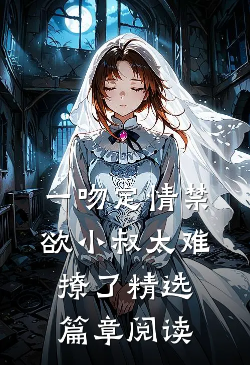 一吻定情禁欲小叔太难撩了精选篇章阅读